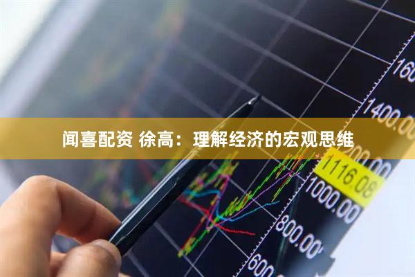 闻喜配资 徐高：理解经济的宏观思维
