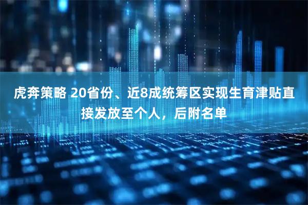 虎奔策略 20省份、近8成统筹区实现生育津贴直接发放至个人，后附名单